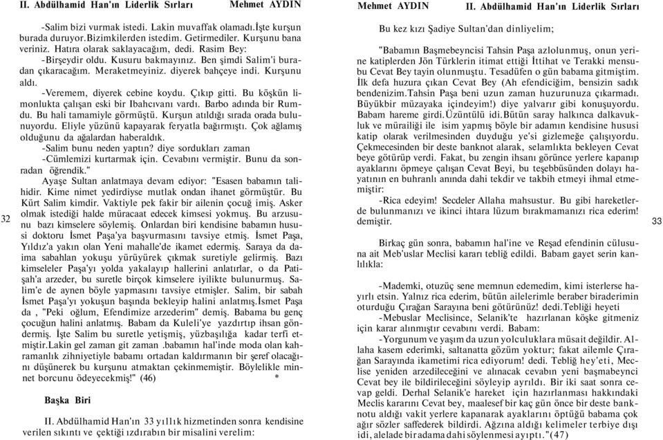 Bu köşkün limonlukta çalışan eski bir Ibahcıvanı vardı. Barbo adında bir Rumdu. Bu hali tamamiyle görmüştü. Kurşun atıldığı sırada orada bulunuyordu. Eliyle yüzünü kapayarak feryatla bağırmıştı.