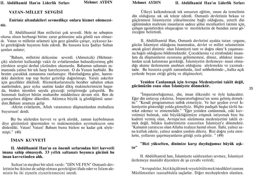 Bu hususta kıza Şadiye Sultan şunları anlatır; "Babam, milletini delicesine severdi.