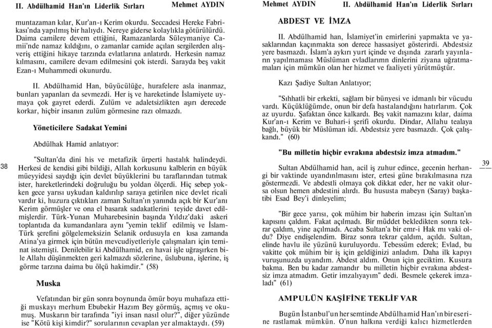 Herkesin namaz kılmasını, camilere devam edilmesini çok isterdi. Sarayda beş vakit Ezan-ı Muhammedi okunurdu. II. Abdülhamid Han, büyücülüğe, hurafelere asla inanmaz, bunları yapanları da sevmezdi.