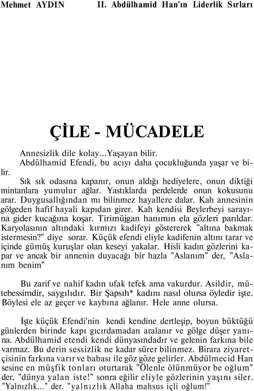 Kah annesinin gölgeden hafif hayali kapıdan girer. Kah kendisi Beylerbeyi sarayına gider kucağına koşar. Tirimüjgan hanımın ela gözleri parıldar.