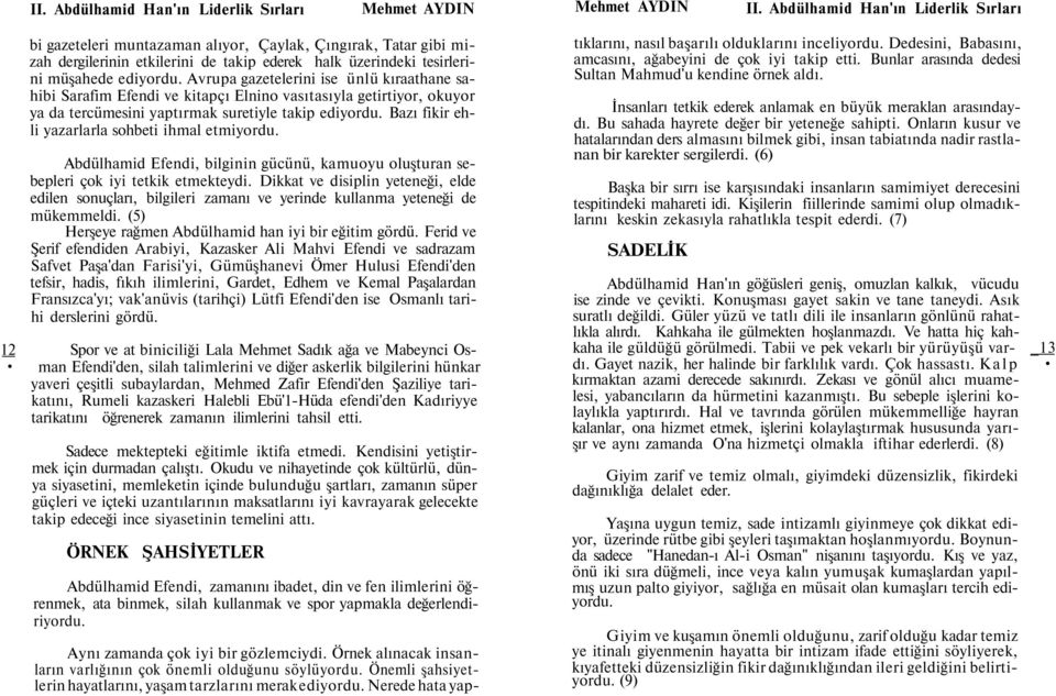 Bazı fikir ehli yazarlarla sohbeti ihmal etmiyordu. Abdülhamid Efendi, bilginin gücünü, kamuoyu oluşturan sebepleri çok iyi tetkik etmekteydi.