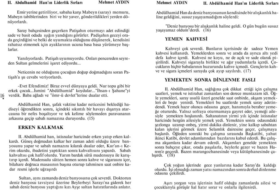 Padişahın geceyi orada geçirdiğini ve belki de uyumakta olduğunu düşünerek, kendisini rahatsız etmemek için ayaklarının ucuna basa basa yürümeye başlarlar. Yanılıyorlardı. Patişah uyumuyordu.