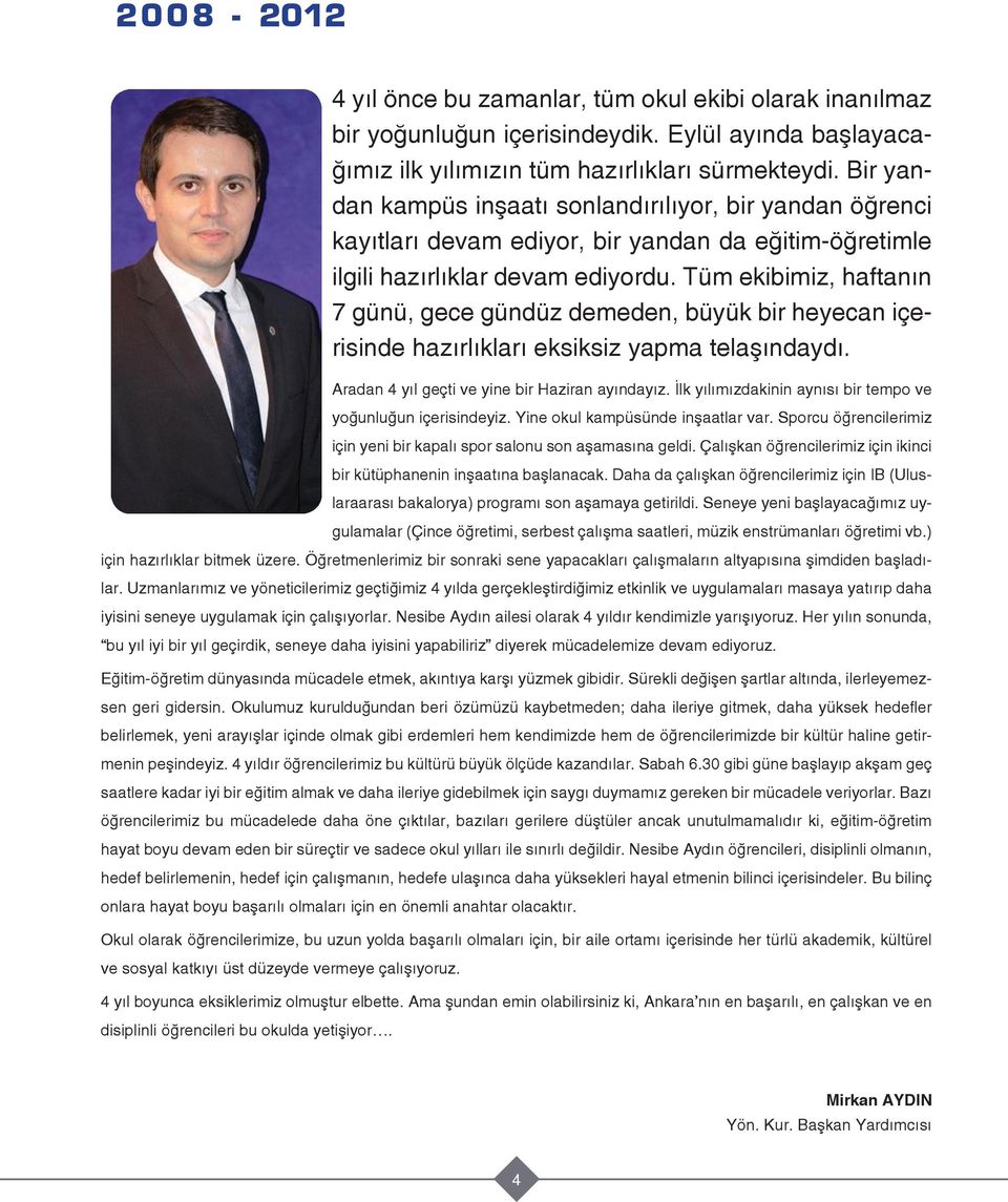 Tüm ekibimiz, haftanın 7 günü, gece gündüz demeden, büyük bir heyecan içerisinde hazırlıkları eksiksiz yapma telaşındaydı. Aradan 4 yıl geçti ve yine bir Haziran ayındayız.