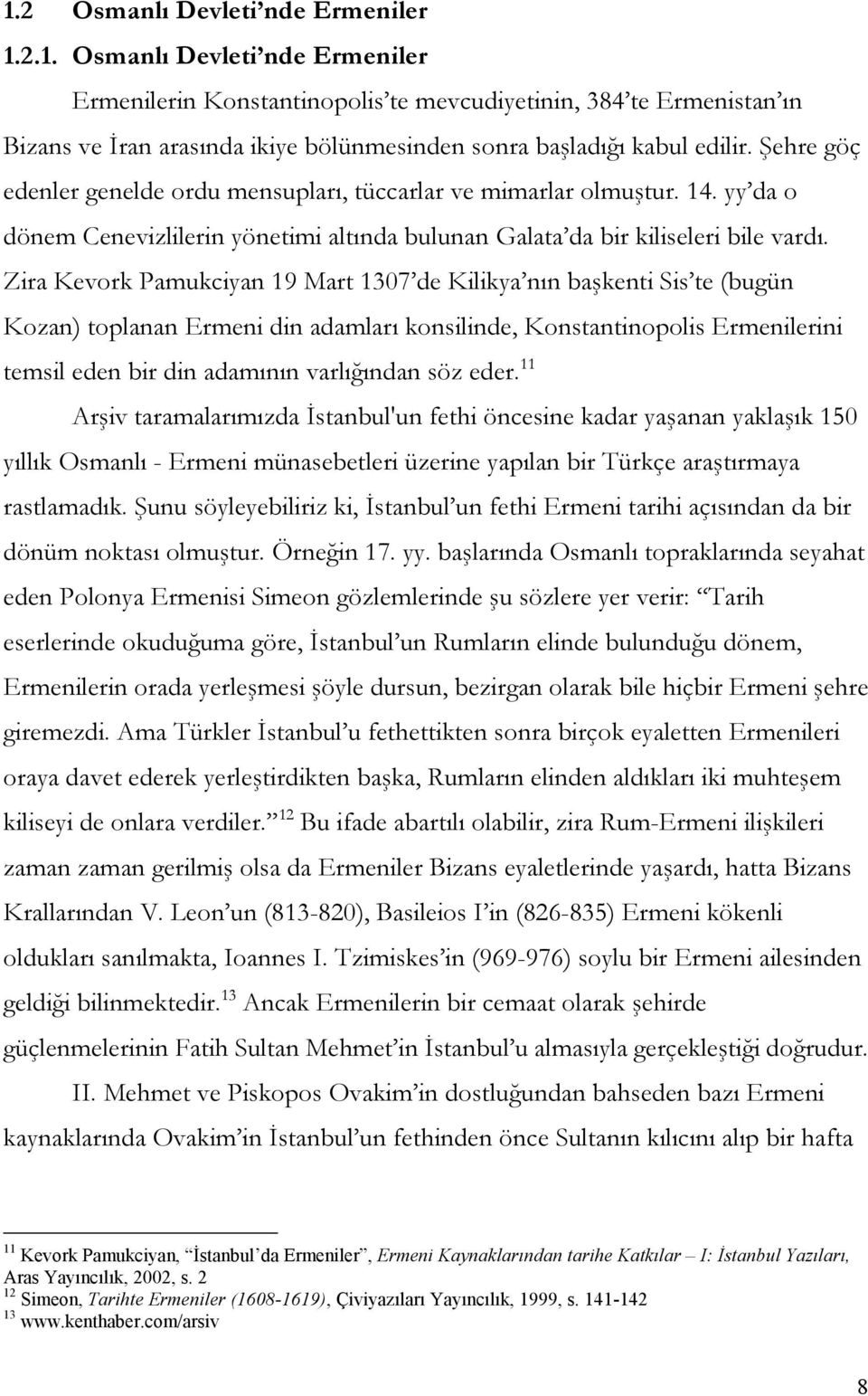 Zira Kevork Pamukciyan 19 Mart 1307 de Kilikya nın başkenti Sis te (bugün Kozan) toplanan Ermeni din adamları konsilinde, Konstantinopolis Ermenilerini temsil eden bir din adamının varlığından söz