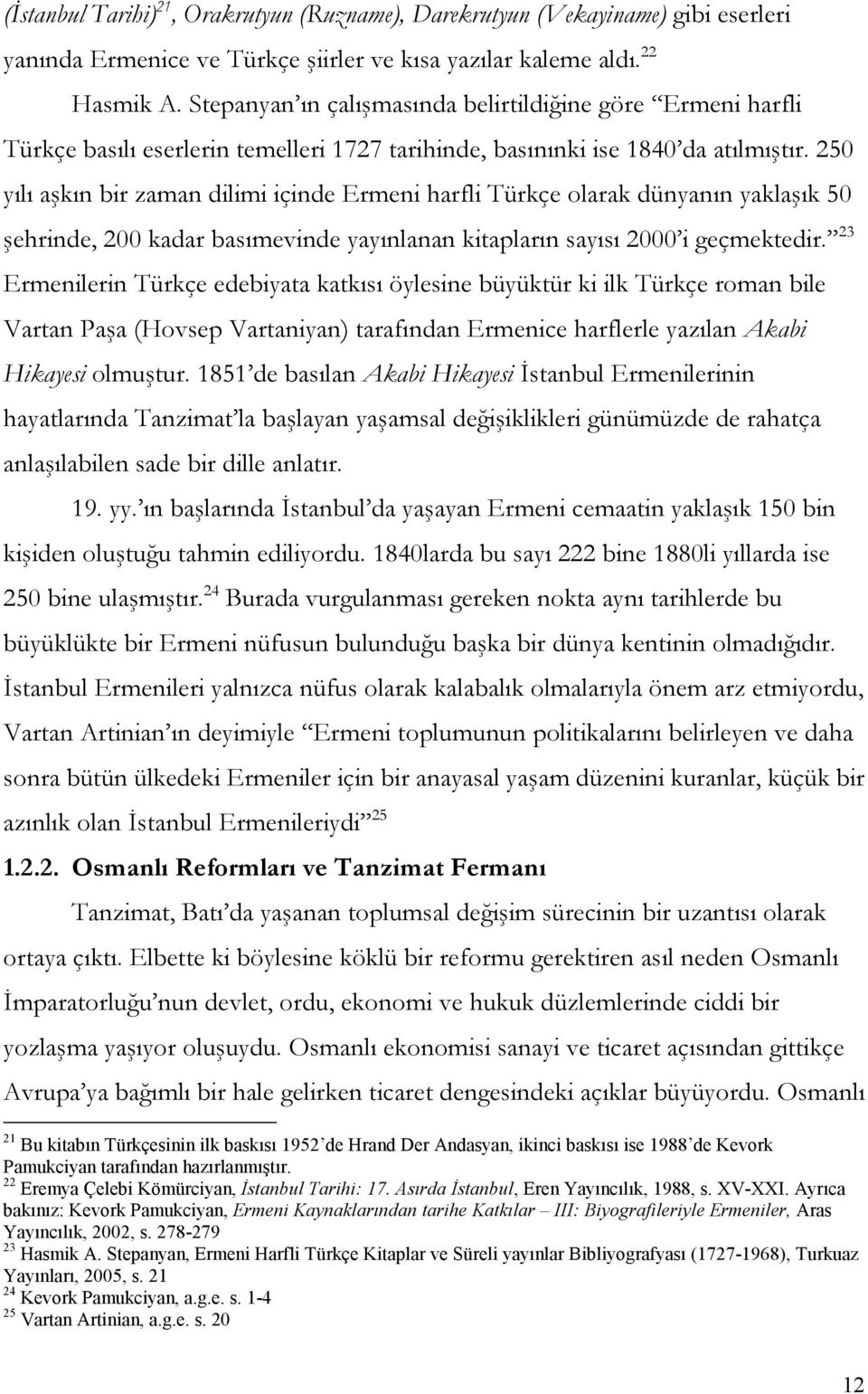 250 yılı aşkın bir zaman dilimi içinde Ermeni harfli Türkçe olarak dünyanın yaklaşık 50 şehrinde, 200 kadar basımevinde yayınlanan kitapların sayısı 2000 i geçmektedir.