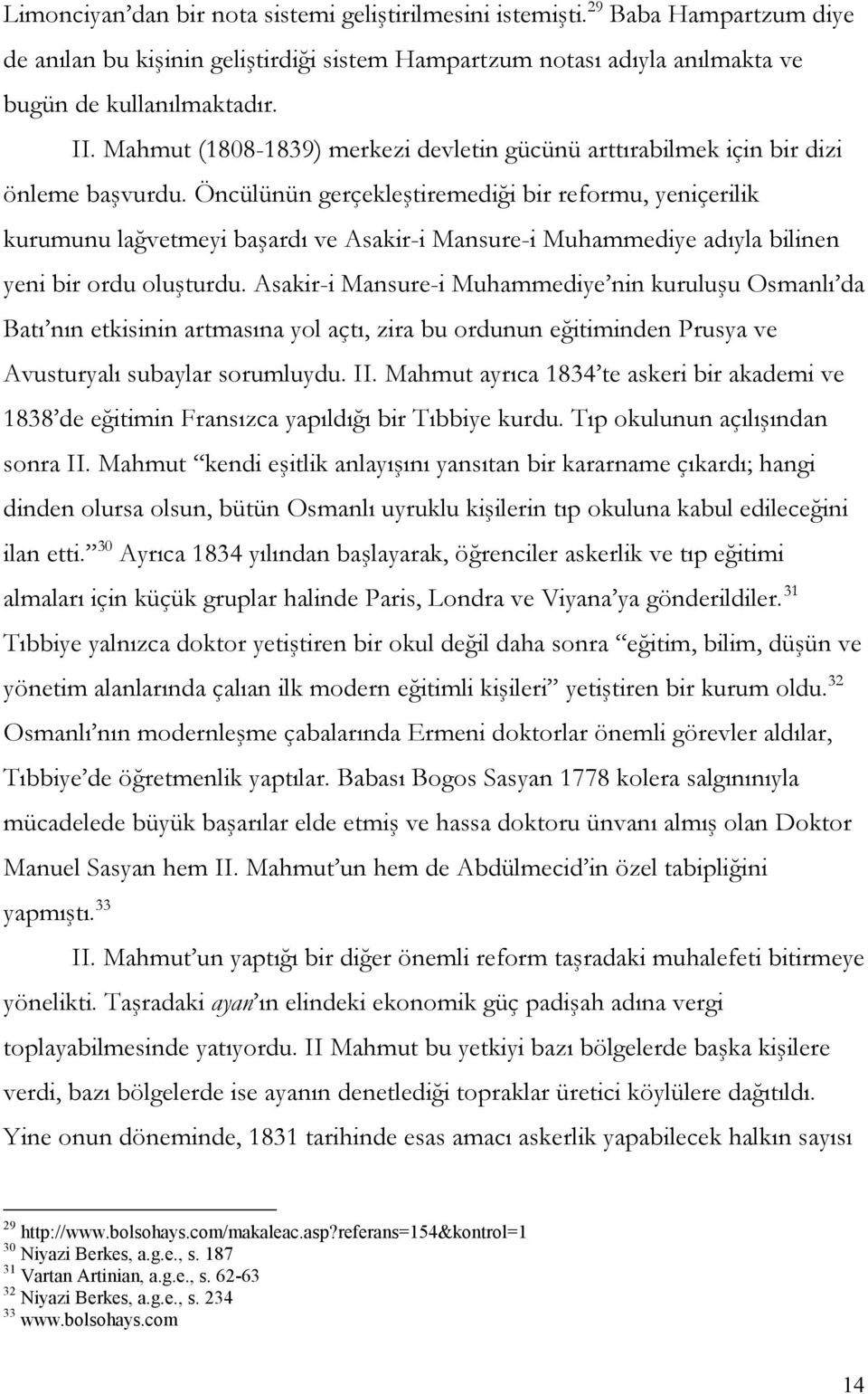 Öncülünün gerçekleştiremediği bir reformu, yeniçerilik kurumunu lağvetmeyi başardı ve Asakir-i Mansure-i Muhammediye adıyla bilinen yeni bir ordu oluşturdu.