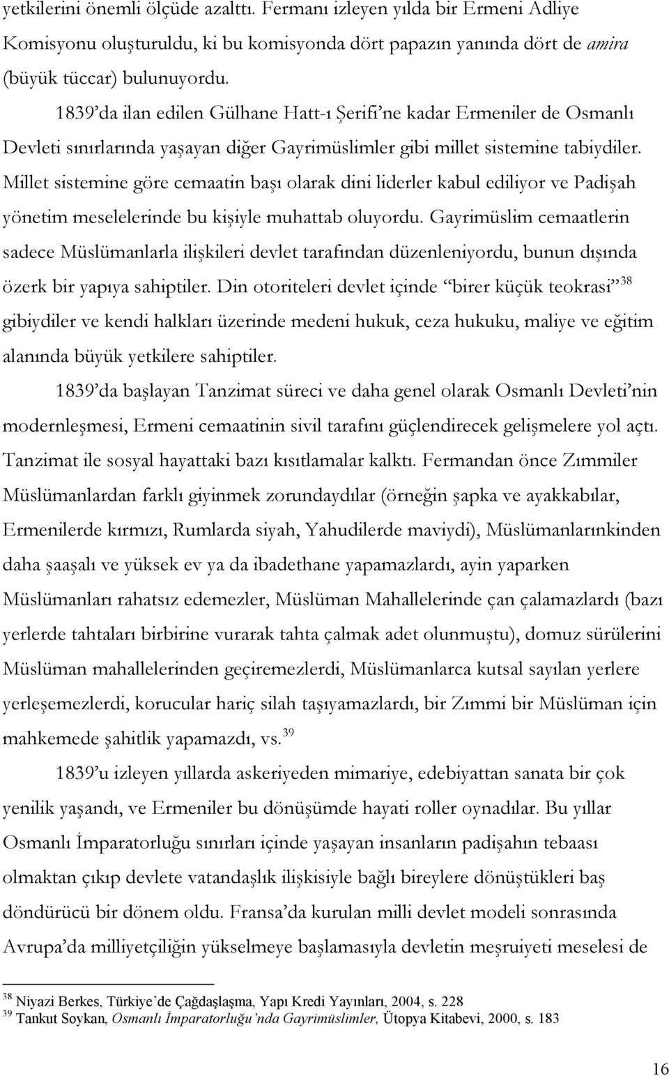 Millet sistemine göre cemaatin başı olarak dini liderler kabul ediliyor ve Padişah yönetim meselelerinde bu kişiyle muhattab oluyordu.