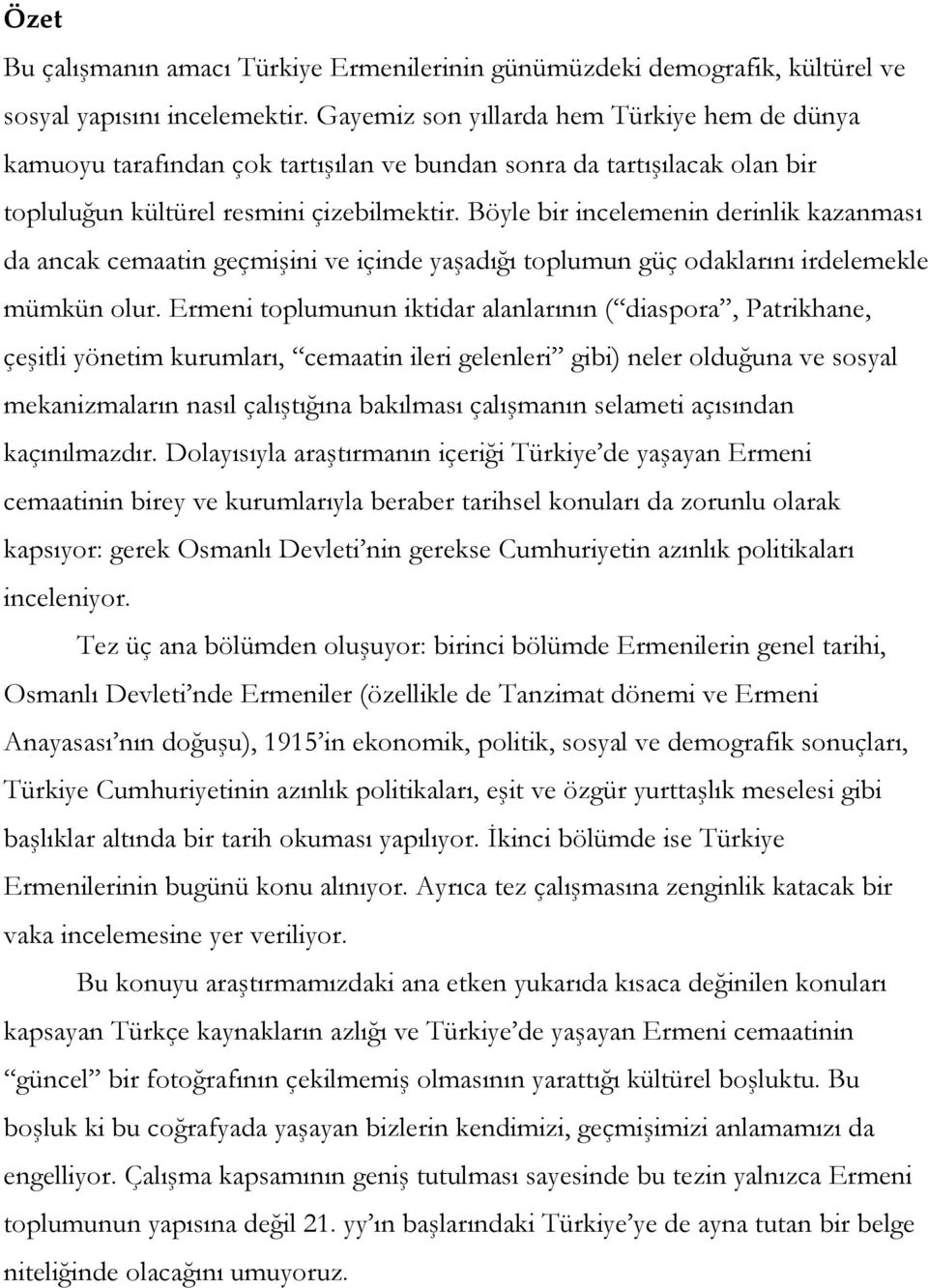 Böyle bir incelemenin derinlik kazanması da ancak cemaatin geçmişini ve içinde yaşadığı toplumun güç odaklarını irdelemekle mümkün olur.