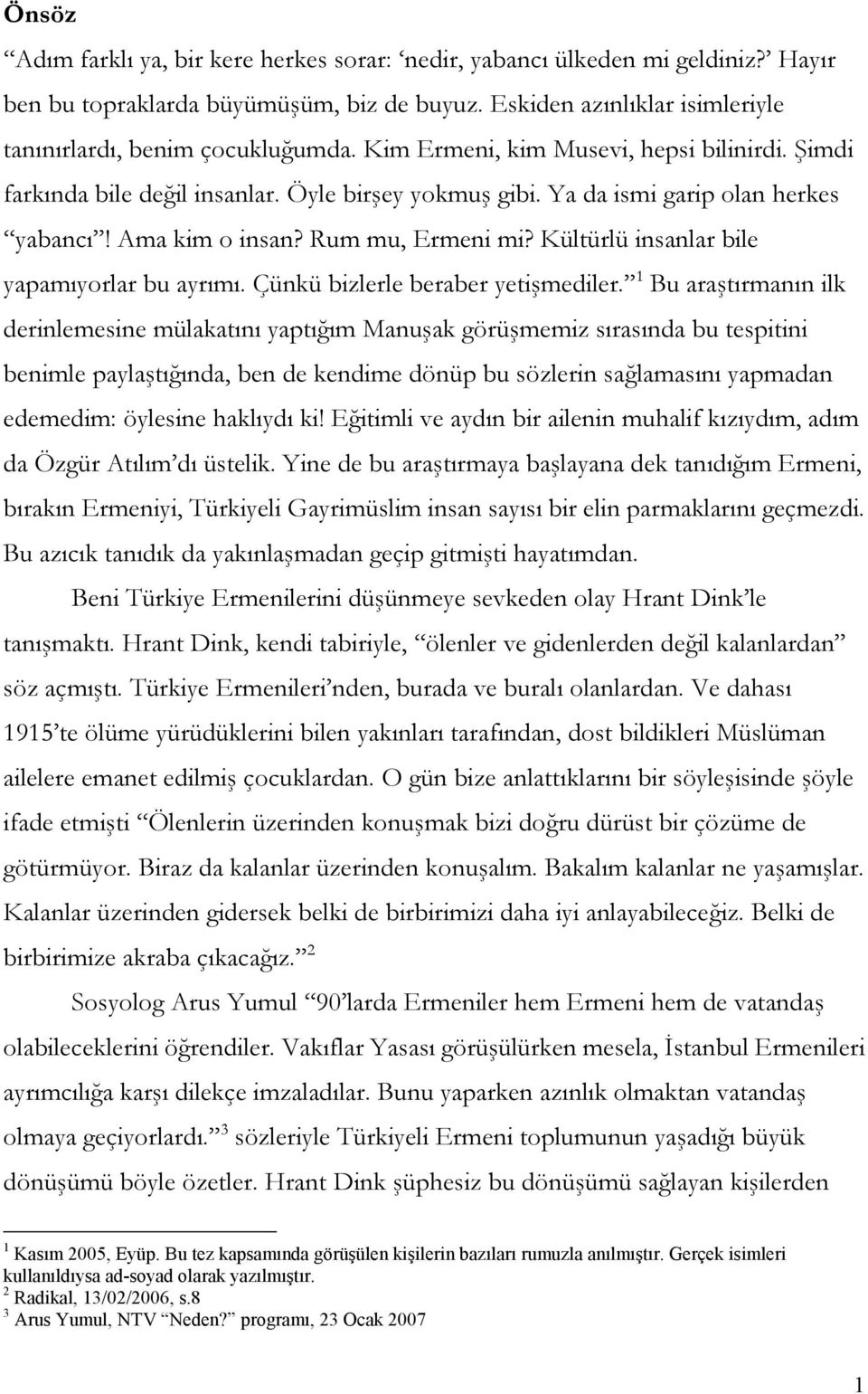 Kültürlü insanlar bile yapamıyorlar bu ayrımı. Çünkü bizlerle beraber yetişmediler.