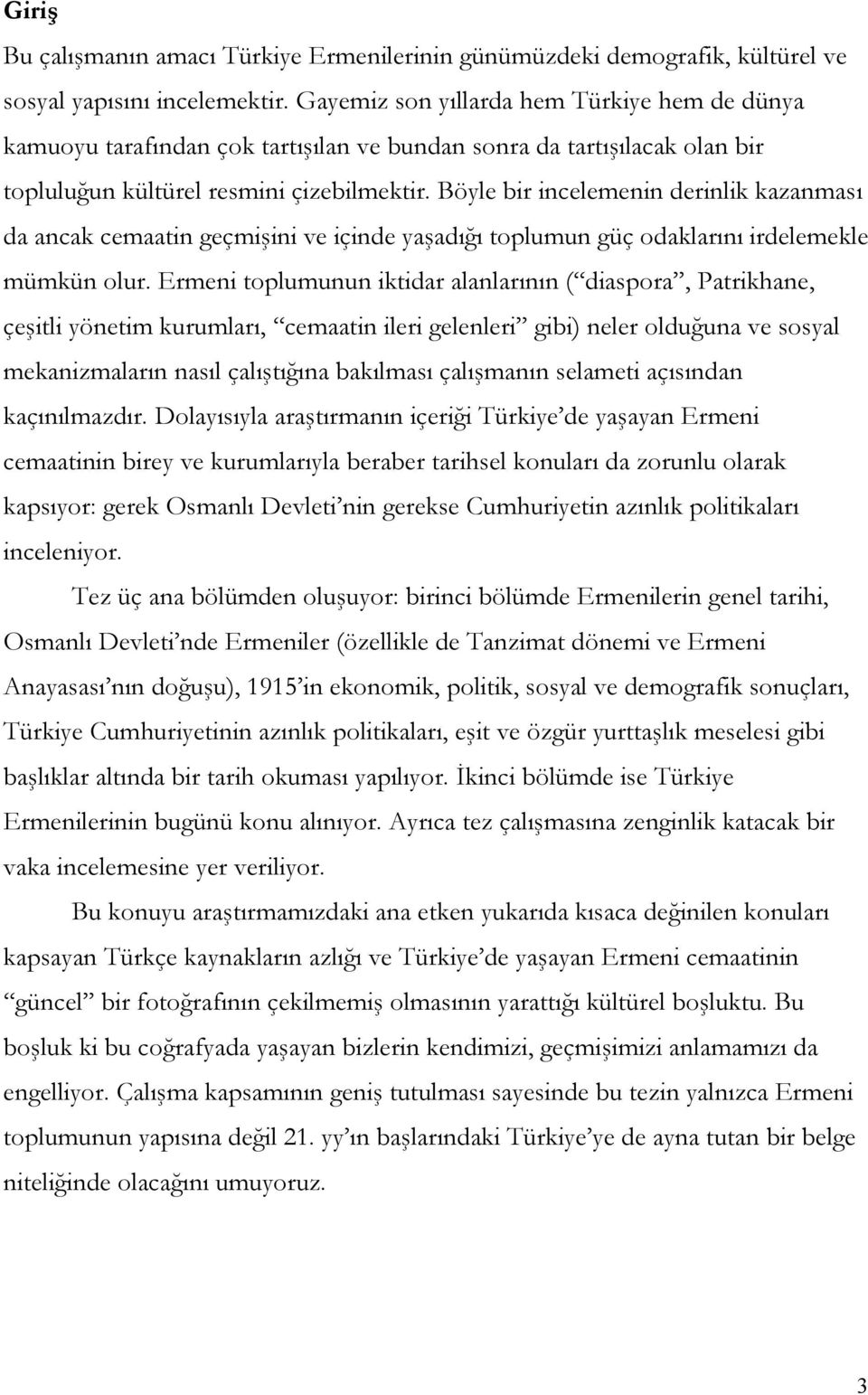 Böyle bir incelemenin derinlik kazanması da ancak cemaatin geçmişini ve içinde yaşadığı toplumun güç odaklarını irdelemekle mümkün olur.