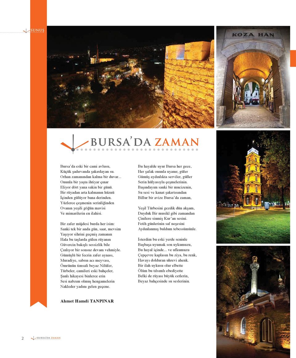 Bir zafer müjdesi burda her isim: Sanki tek bir anda gün, saat, mevsim Yaşıyor sihrini geçmiş zamanın Hala bu taşlarda gülen rüyanın Güvercin bakışlı sessizlik bile Çınlıyor bir sonsuz devam vehmiyle.