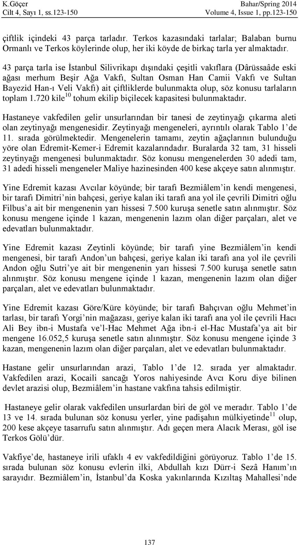 43 parça tarla ise İstanbul Silivrikapı dışındaki çeşitli vakıflara (Dârüssaâde eski ağası merhum Beşir Ağa Vakfı, Sultan Osman Han Camii Vakfı ve Sultan Bayezid Han-ı Veli Vakfı) ait çiftliklerde