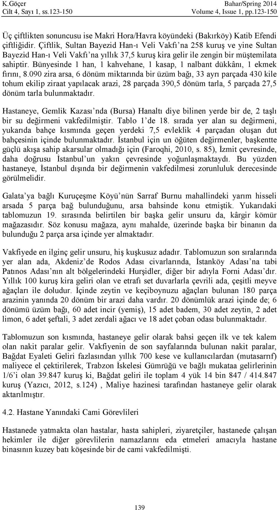 Bünyesinde 1 han, 1 kahvehane, 1 kasap, 1 nalbant dükkânı, 1 ekmek fırını, 8.