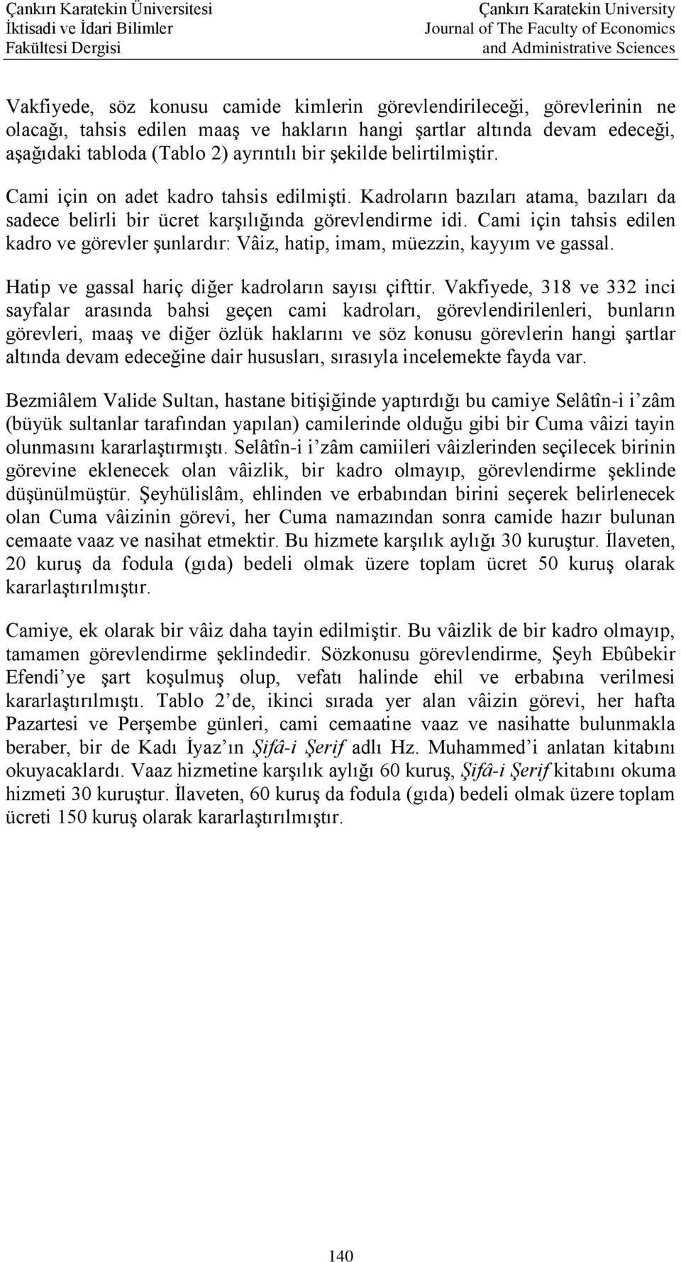 Cami için tahsis edilen kadro ve görevler şunlardır: Vâiz, hatip, imam, müezzin, kayyım ve gassal. Hatip ve gassal hariç diğer kadroların sayısı çifttir.