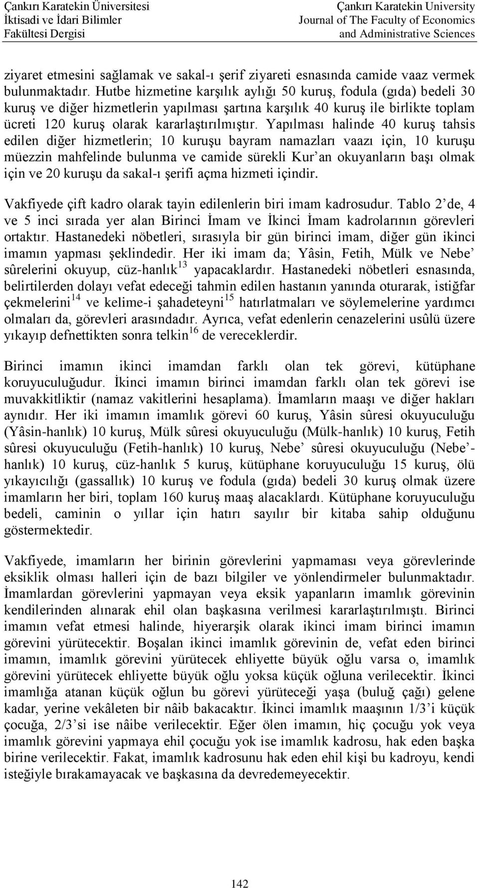 Yapılması halinde 40 kuruş tahsis edilen diğer hizmetlerin; 10 kuruşu bayram namazları vaazı için, 10 kuruşu müezzin mahfelinde bulunma ve camide sürekli Kur an okuyanların başı olmak için ve 20