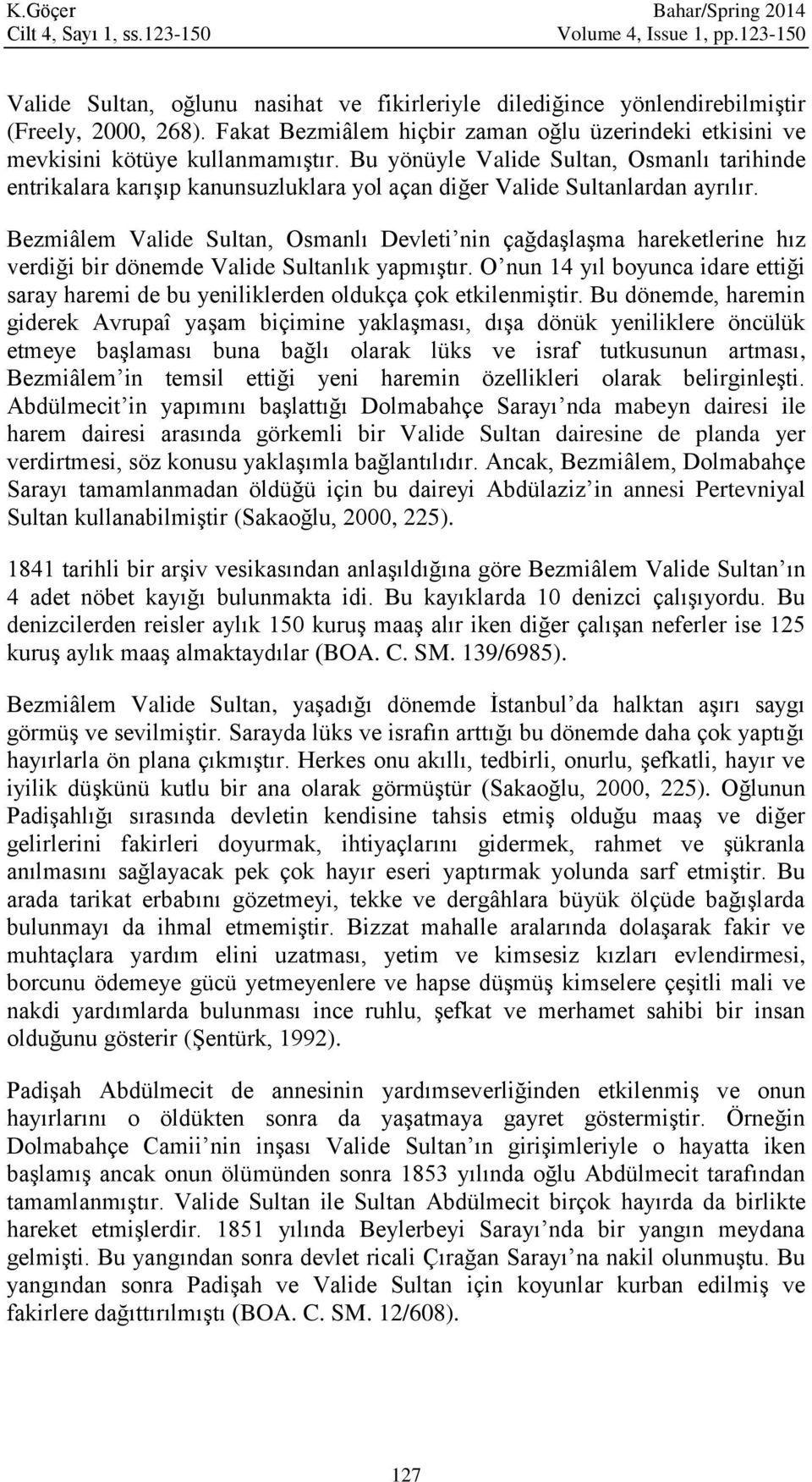 Bu yönüyle Valide Sultan, Osmanlı tarihinde entrikalara karışıp kanunsuzluklara yol açan diğer Valide Sultanlardan ayrılır.