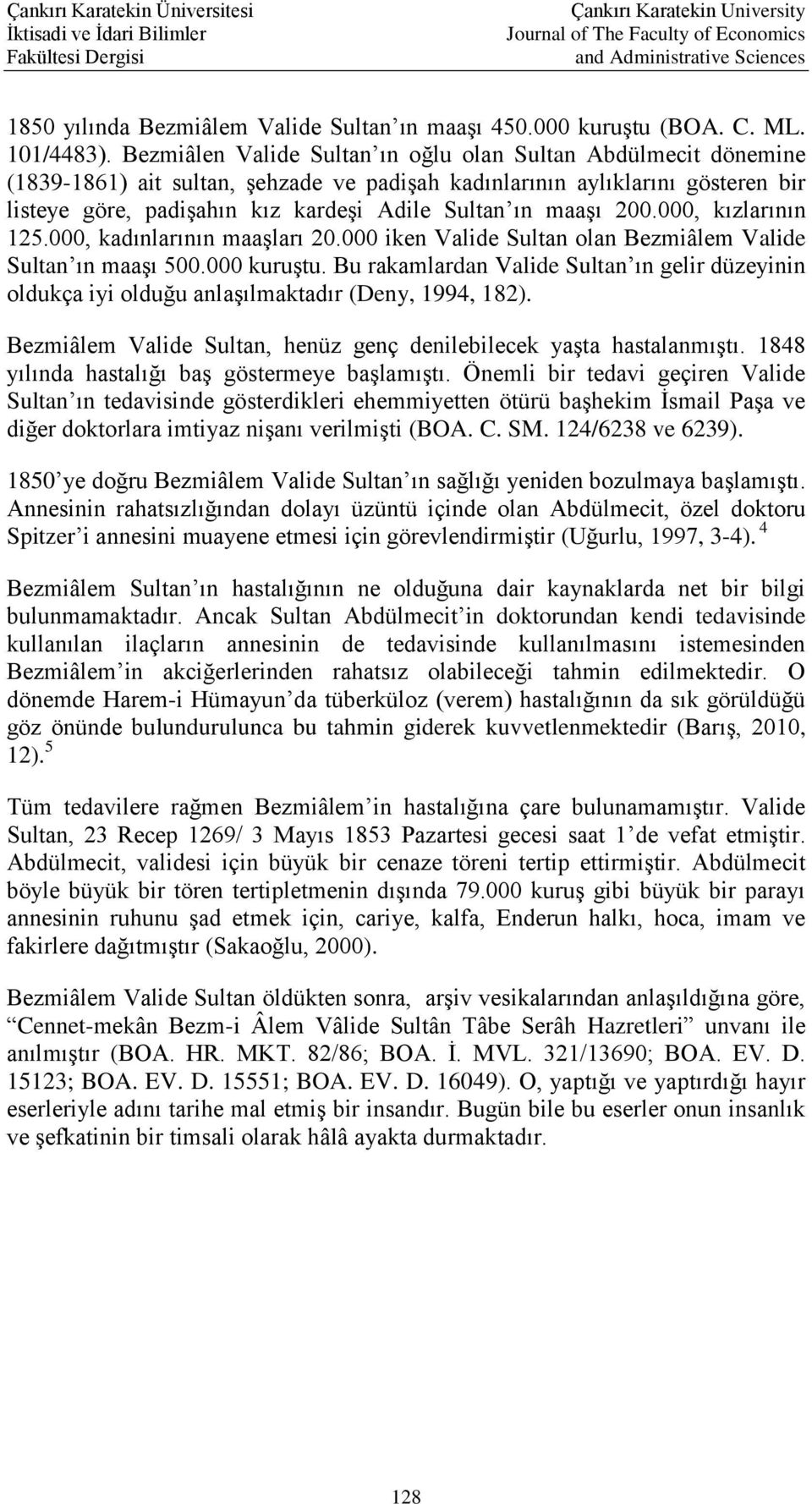 maaşı 200.000, kızlarının 125.000, kadınlarının maaşları 20.000 iken Valide Sultan olan Bezmiâlem Valide Sultan ın maaşı 500.000 kuruştu.