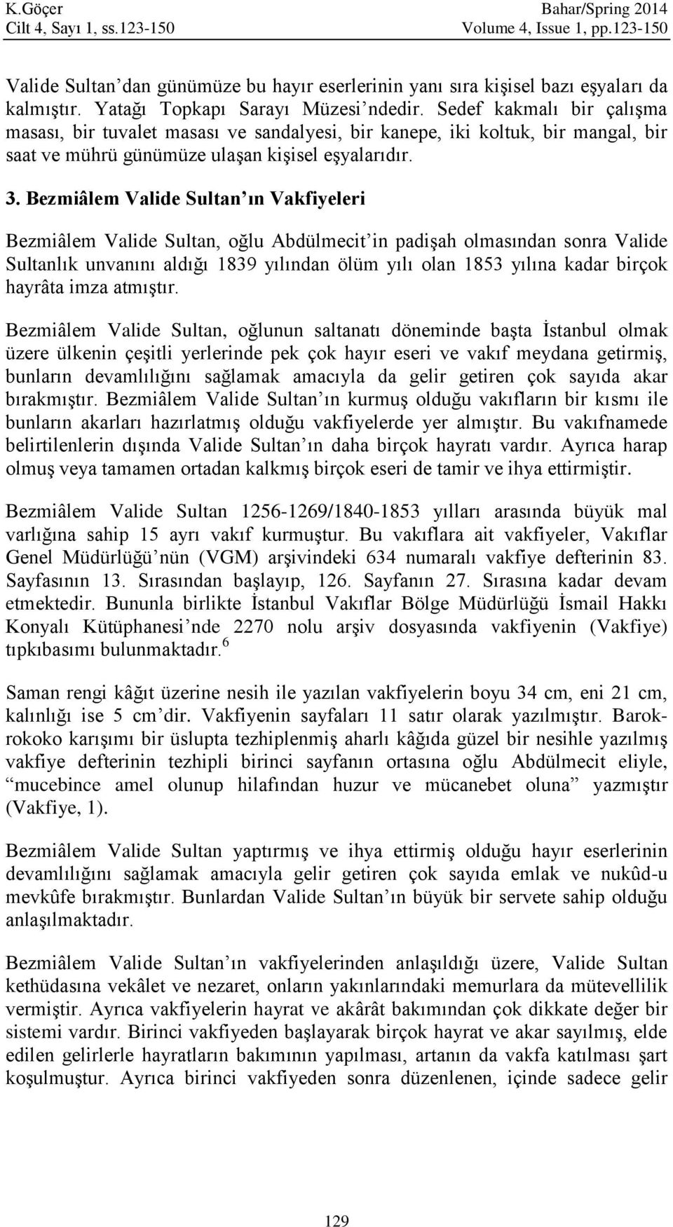 Bezmiâlem Valide Sultan ın Vakfiyeleri Bezmiâlem Valide Sultan, oğlu Abdülmecit in padişah olmasından sonra Valide Sultanlık unvanını aldığı 1839 yılından ölüm yılı olan 1853 yılına kadar birçok