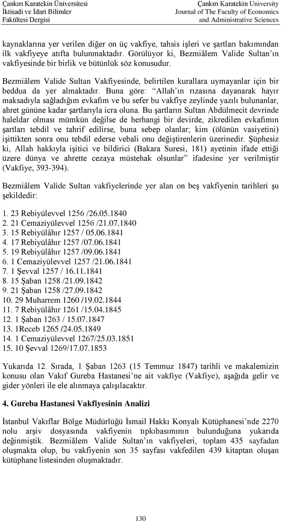 Buna göre: Allah ın rızasına dayanarak hayır maksadıyla sağladığım evkafım ve bu sefer bu vakfiye zeylinde yazılı bulunanlar, ahret gününe kadar şartlarıyla icra oluna.