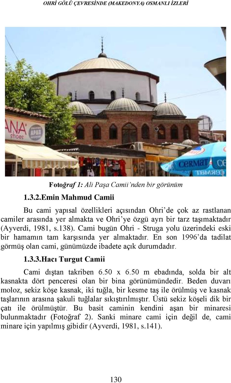 Cami bugün Ohri - Struga yolu üzerindeki eski bir hamamın tam karşısında yer almaktadır. En son 1996 da tadilat görmüş olan cami, günümüzde ibadete açık durumdadır. 1.3.