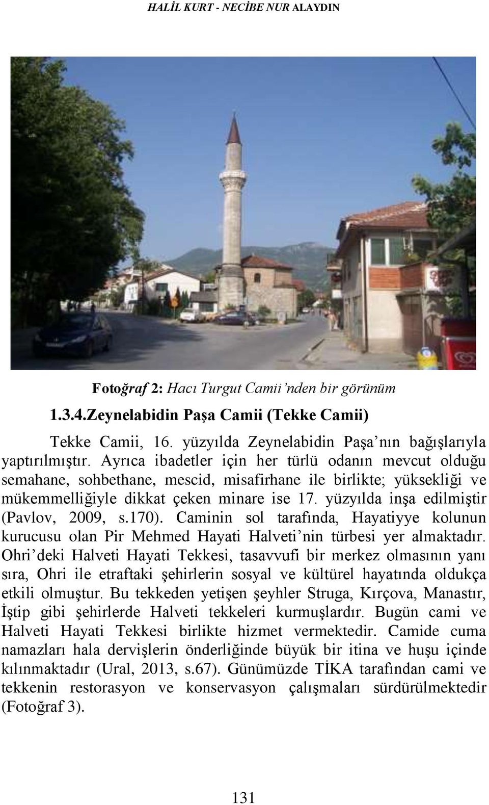 yüzyılda inşa edilmiştir (Pavlov, 2009, s.170). Caminin sol tarafında, Hayatiyye kolunun kurucusu olan Pir Mehmed Hayati Halveti nin türbesi yer almaktadır.