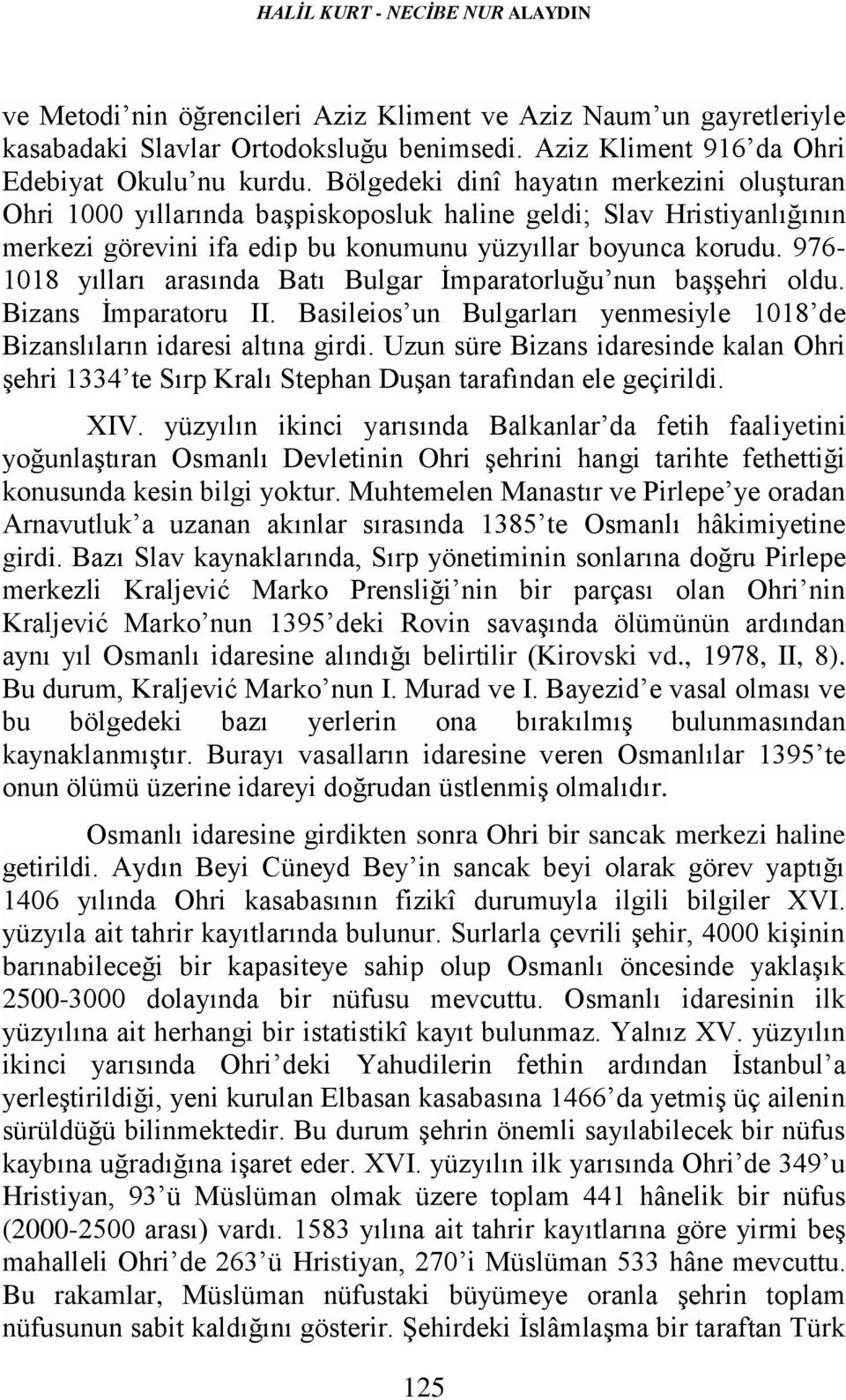 976-1018 yılları arasında Batı Bulgar İmparatorluğu nun başşehri oldu. Bizans İmparatoru II. Basileios un Bulgarları yenmesiyle 1018 de Bizanslıların idaresi altına girdi.