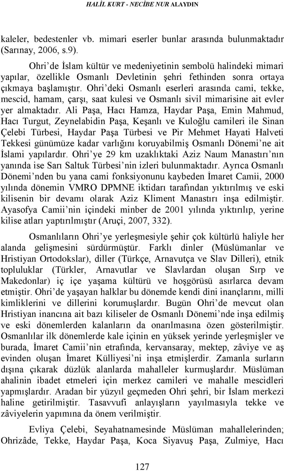 Ohri deki Osmanlı eserleri arasında cami, tekke, mescid, hamam, çarşı, saat kulesi ve Osmanlı sivil mimarisine ait evler yer almaktadır.