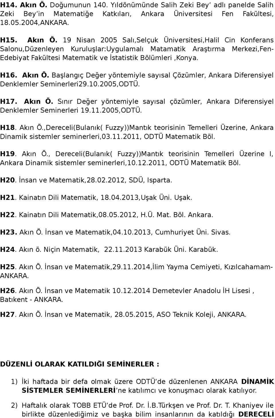 19 Nisan 2005 Salı,Selçuk Üniversitesi,Halil Cin Konferans Salonu,Düzenleyen Kuruluşlar:Uygulamalı Matamatik Araştırma Merkezi,Fen- Edebiyat Fakültesi Matematik ve İstatistik Bölümleri,Konya. H16.