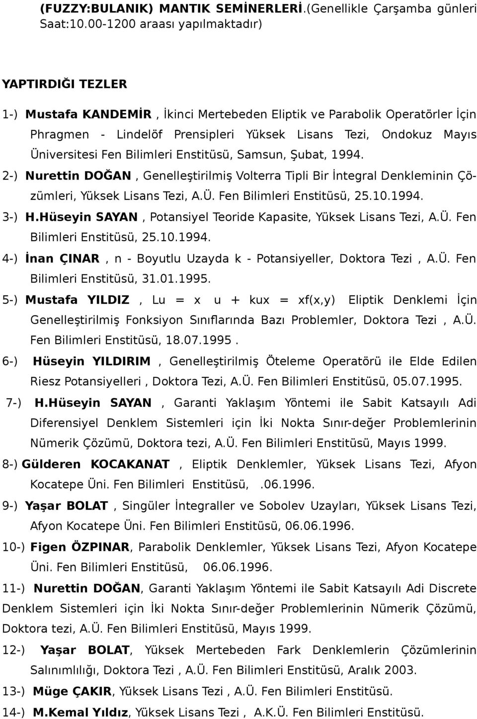 Üniversitesi Fen Bilimleri Enstitüsü, Samsun, Şubat, 1994. 2-) Nurettin DOĞAN, Genelleştirilmiş Volterra Tipli Bir İntegral Denkleminin Çözümleri, Yüksek Lisans Tezi, A.Ü. Fen Bilimleri Enstitüsü, 25.