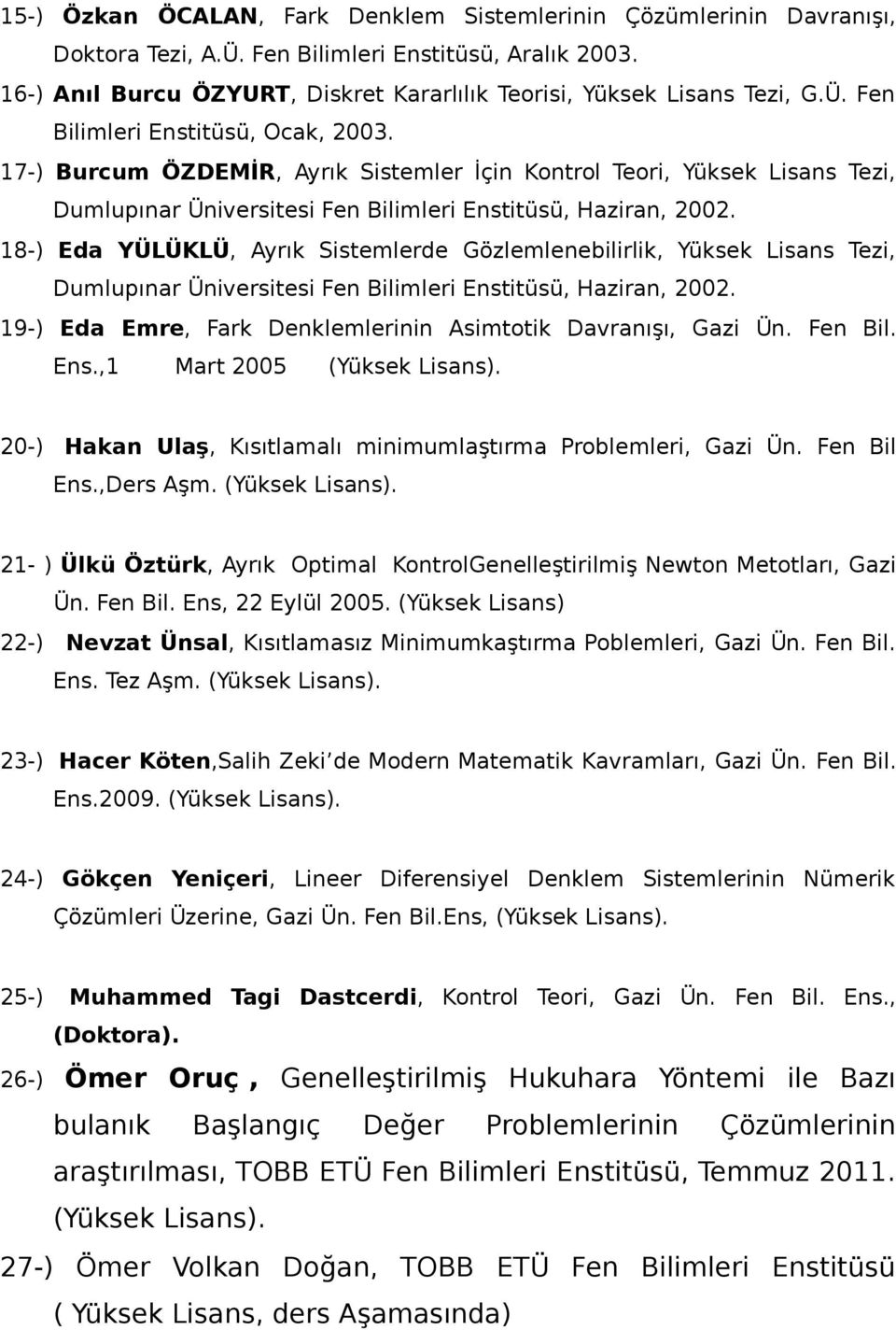 17-) Burcum ÖZDEMİR, Ayrık Sistemler İçin Kontrol Teori, Yüksek Lisans Tezi, Dumlupınar Üniversitesi Fen Bilimleri Enstitüsü, Haziran, 2002.