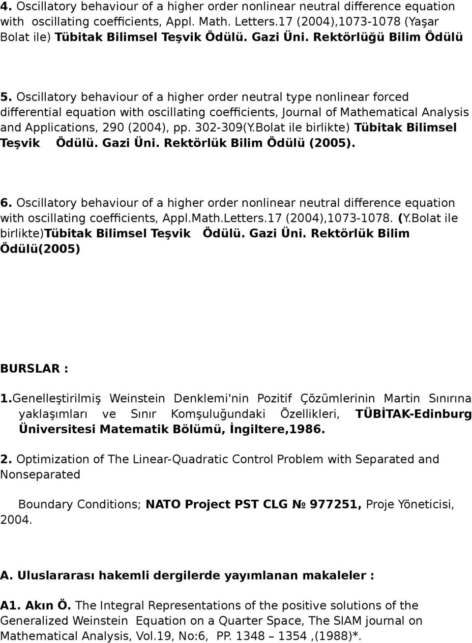 Oscillatory behaviour of a higher order neutral type nonlinear forced differential equation with oscillating coefficients, Journal of Mathematical Analysis and Applications, 290 (2004), pp. 302-309(Y.