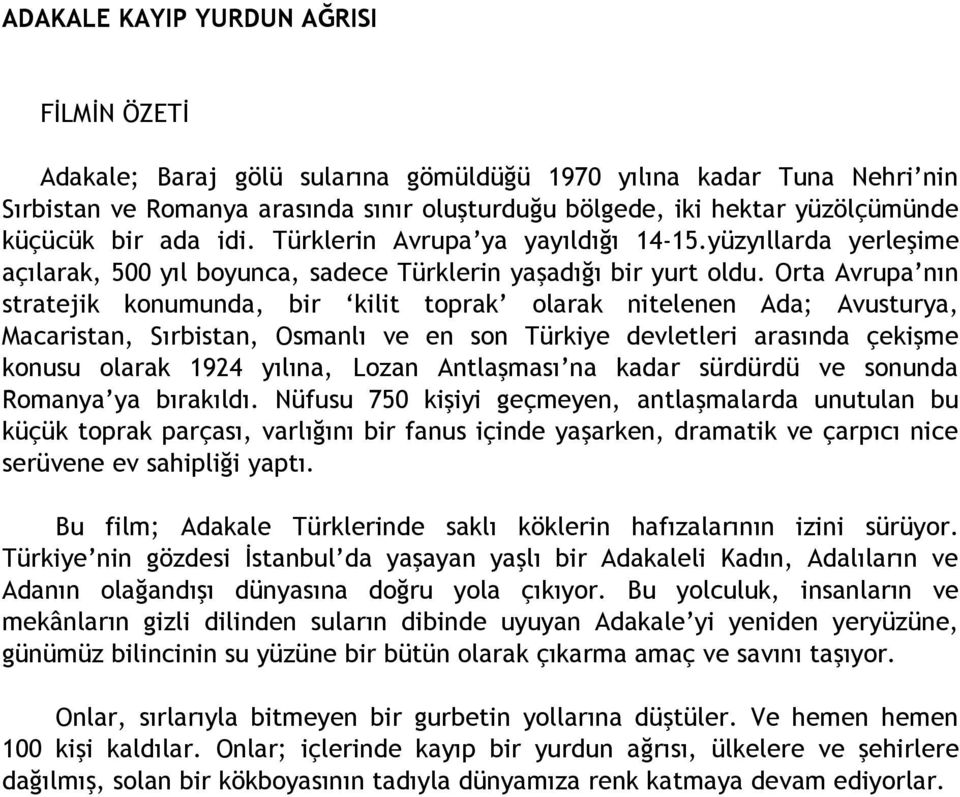 Orta Avrupa nın stratejik konumunda, bir kilit toprak olarak nitelenen Ada; Avusturya, Macaristan, Sırbistan, Osmanlı ve en son Türkiye devletleri arasında çekişme konusu olarak 1924 yılına, Lozan