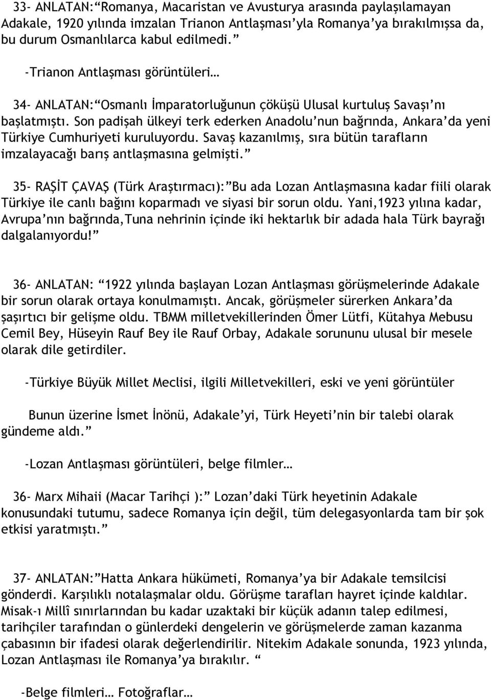 Son padişah ülkeyi terk ederken Anadolu nun bağrında, Ankara da yeni Türkiye Cumhuriyeti kuruluyordu. Savaş kazanılmış, sıra bütün tarafların imzalayacağı barış antlaşmasına gelmişti.