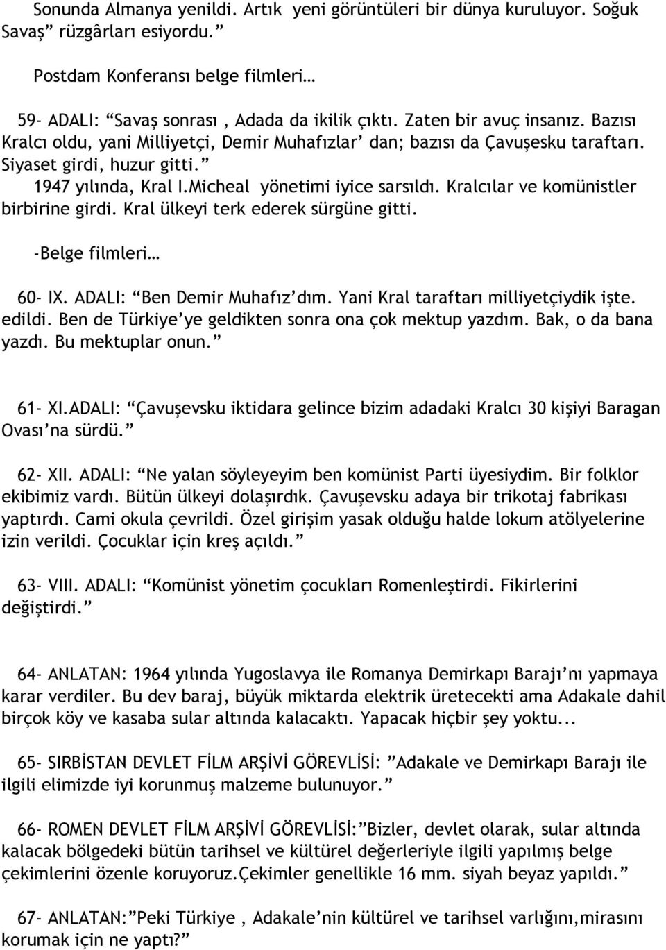 Kralcılar ve komünistler birbirine girdi. Kral ülkeyi terk ederek sürgüne gitti. -Belge filmleri 60- IX. ADALI: Ben Demir Muhafız dım. Yani Kral taraftarı milliyetçiydik işte. edildi.