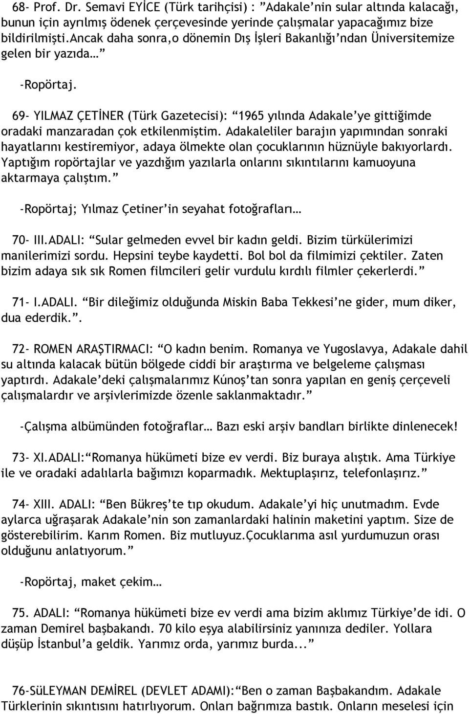 69- YILMAZ ÇETİNER (Türk Gazetecisi): 1965 yılında Adakale ye gittiğimde oradaki manzaradan çok etkilenmiştim.