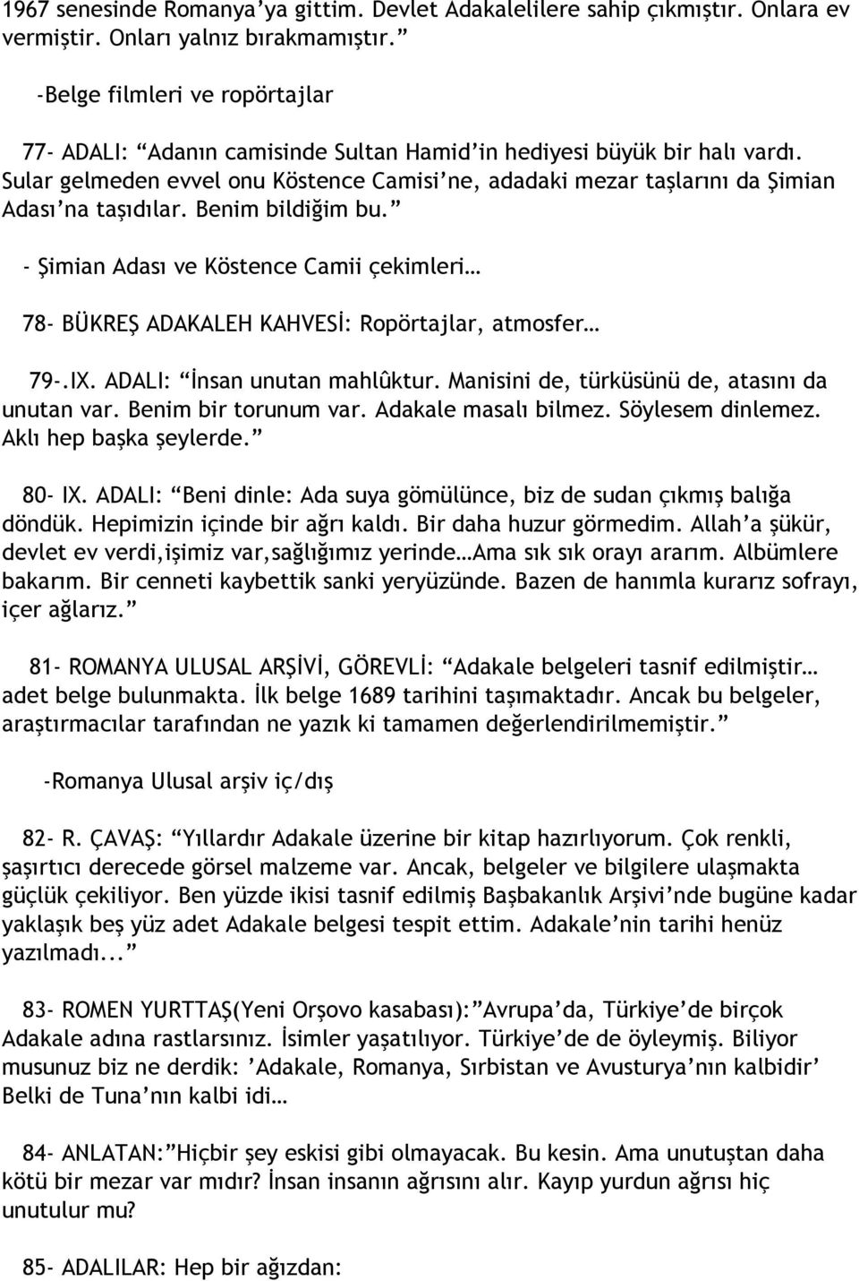 Sular gelmeden evvel onu Köstence Camisi ne, adadaki mezar taşlarını da Şimian Adası na taşıdılar. Benim bildiğim bu.