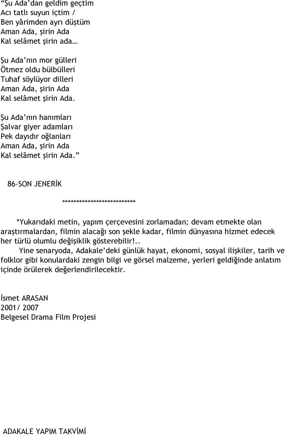 86-SON JENERİK ************************** *Yukarıdaki metin, yapım çerçevesini zorlamadan; devam etmekte olan araştırmalardan, filmin alacağı son şekle kadar, filmin dünyasına hizmet edecek her türlü