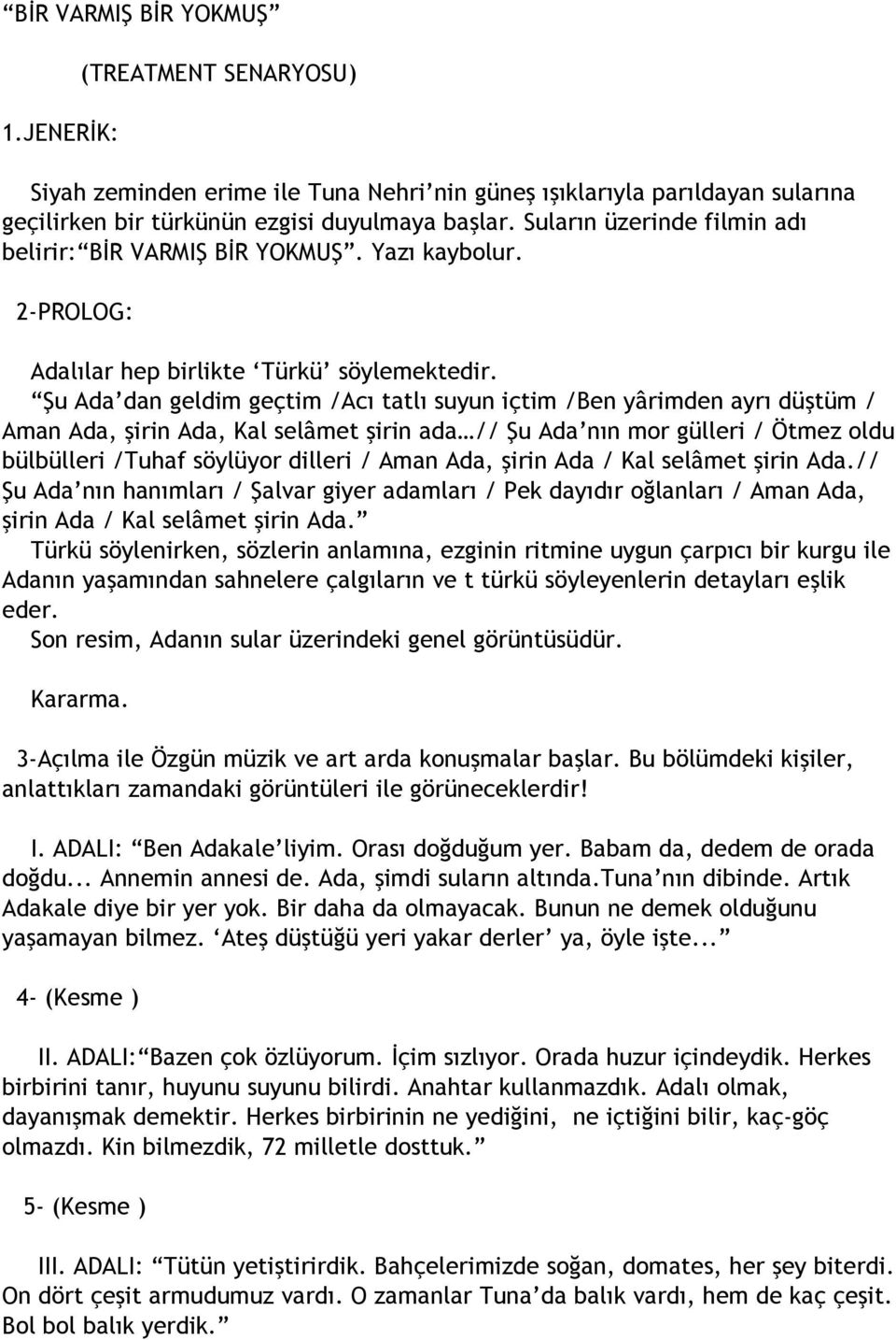 Şu Ada dan geldim geçtim /Acı tatlı suyun içtim /Ben yârimden ayrı düştüm / Aman Ada, şirin Ada, Kal selâmet şirin ada // Şu Ada nın mor gülleri / Ötmez oldu bülbülleri /Tuhaf söylüyor dilleri / Aman