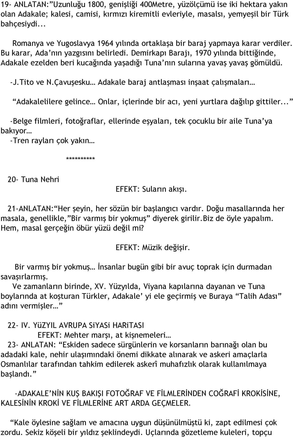 Demirkapı Barajı, 1970 yılında bittiğinde, Adakale ezelden beri kucağında yaşadığı Tuna nın sularına yavaş yavaş gömüldü. -J.Tito ve N.