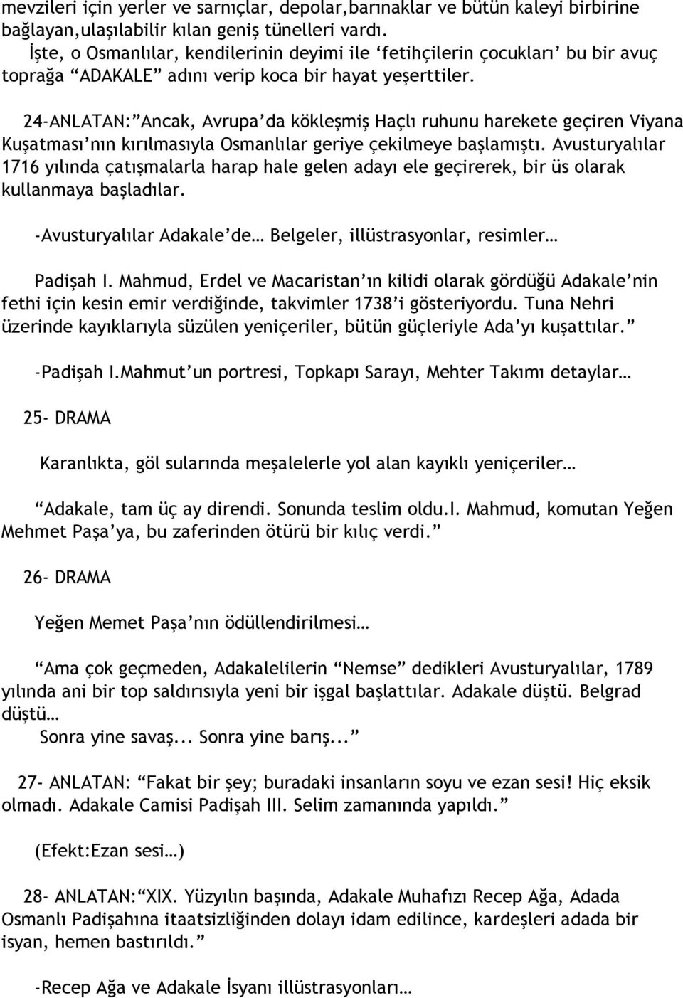 24-ANLATAN: Ancak, Avrupa da kökleşmiş Haçlı ruhunu harekete geçiren Viyana Kuşatması nın kırılmasıyla Osmanlılar geriye çekilmeye başlamıştı.