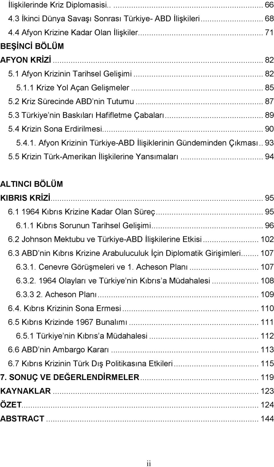 .. 90 5.4.1. Afyon Krizinin Türkiye-ABD İlişiklerinin Gündeminden Çıkması.. 93 5.5 Krizin Türk-Amerikan İlişkilerine Yansımaları... 94 ALTINCI BÖLÜM KIBRIS KRİZİ... 95 6.