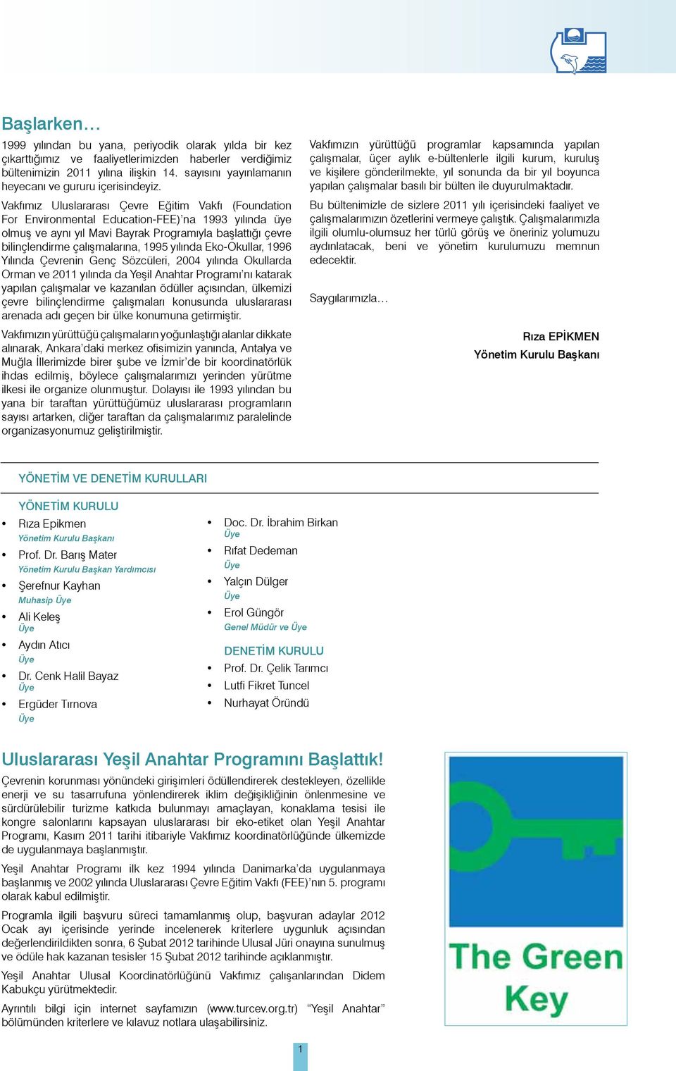 Vakfımız Uluslararası Çevre Eğitim Vakfı (Foundation For Environmental Education-FEE) na 1993 yılında üye olmuş ve aynı yıl Mavi Bayrak Programıyla başlattığı çevre bilinçlendirme çalışmalarına, 1995