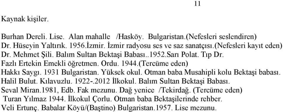 1931 Bulgaristan. Yüksek okul. Otman baba Musahipli kolu Bektaşi babası. Halil Bulut. Kılavuzlu. 1922-.2012 İlkokul. Balım Sultan Bektaşi Babası. Seval Miran.1981, Edb.