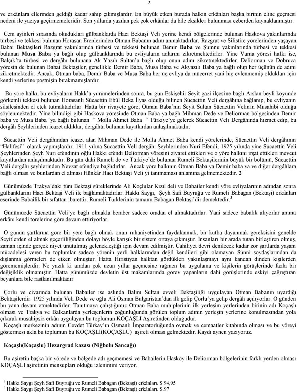 Cem ayinleri sırasında okudukları gülbanklarda Hacı Bektaşi Veli yerine kendi bölgelerinde bulunan Haskova yakınlarında türbesi ve tekkesi bulunan Horasan Erenlerinden Otman Babanın adını