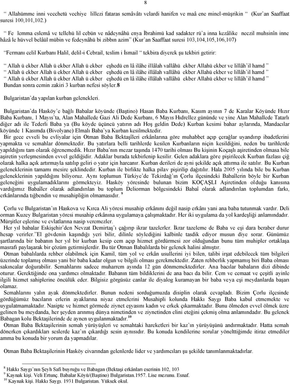 103,104,105,106,107) Fermanı celil Kurbanı Halil, delil-i Cebrail, teslim i İsmail tekbira diyerek şu tekbiri getirir: Allah ü ekber Allah ü ekber Allah ü ekber eşhedü en lâ ilâhe illâlah vallâhü