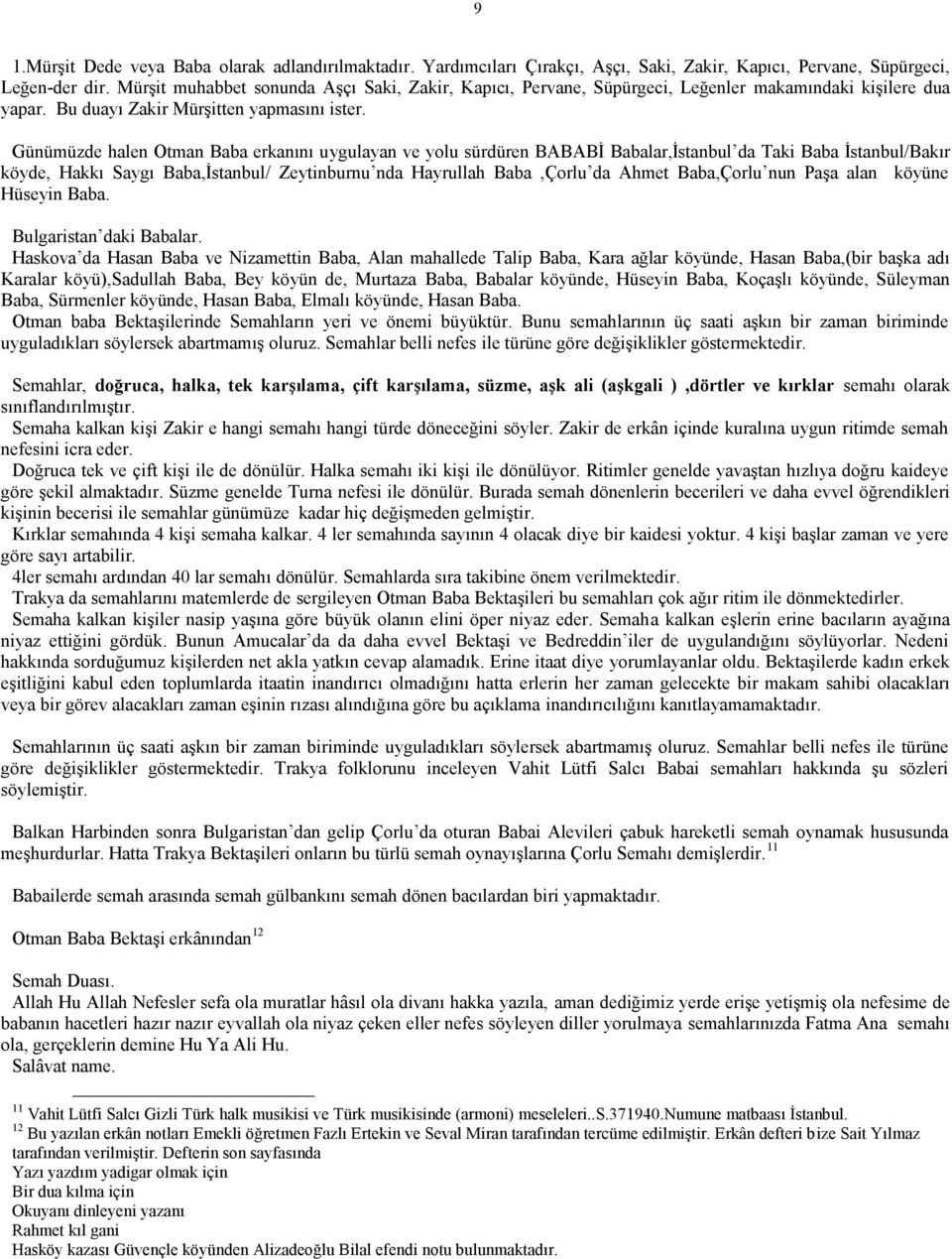 Günümüzde halen Otman Baba erkanını uygulayan ve yolu sürdüren BABABİ Babalar,İstanbul da Taki Baba İstanbul/Bakır köyde, Hakkı Saygı Baba,İstanbul/ Zeytinburnu nda Hayrullah Baba,Çorlu da Ahmet