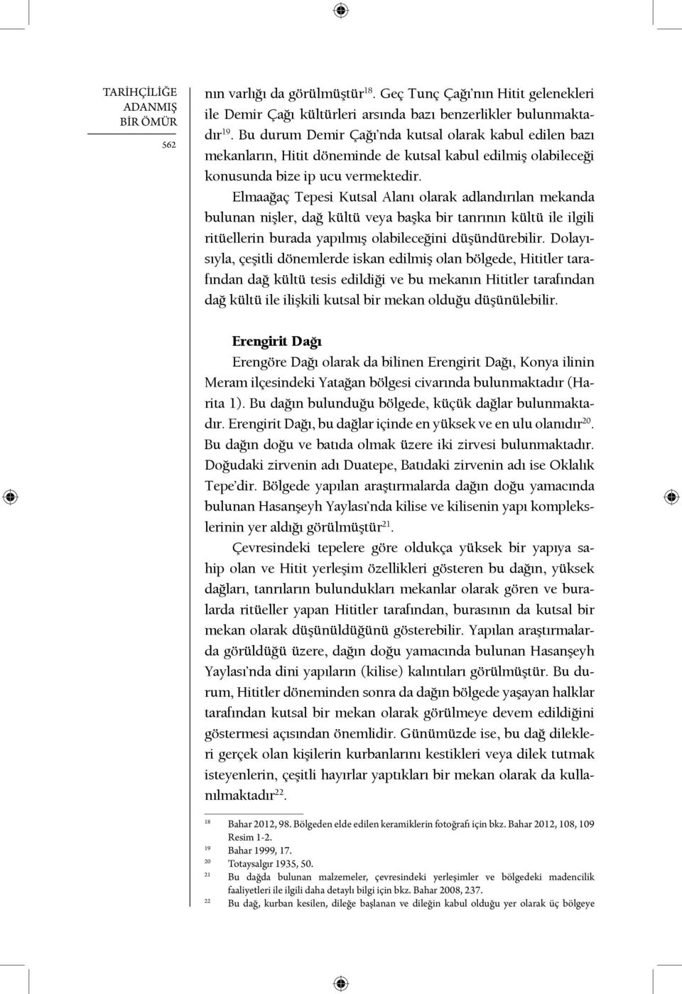 Elmaağaç Tepesi Kutsal Alanı olarak adlandırılan mekanda bulunan nişler, dağ kültü veya başka bir tanrının kültü ile ilgili ritüellerin burada yapılmış olabileceğini düşündürebilir.