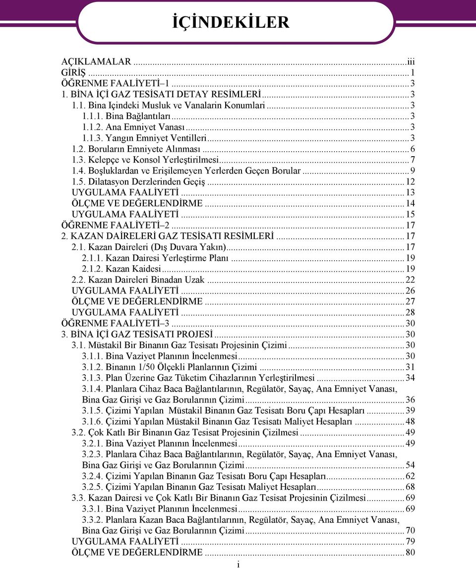 ..9 1.5. Dilatasyon Derzlerinden Geçiş...12 UYGULAMA FAALİYETİ...13 ÖLÇME VE DEĞERLENDİRME...14 UYGULAMA FAALİYETİ...15 ÖĞRENME FAALİYETİ 2...17 2. KAZAN DAİRELERİ GAZ TESİSATI RESİMLERİ...17 2.1. Kazan Daireleri (Dış Duvara Yakın).