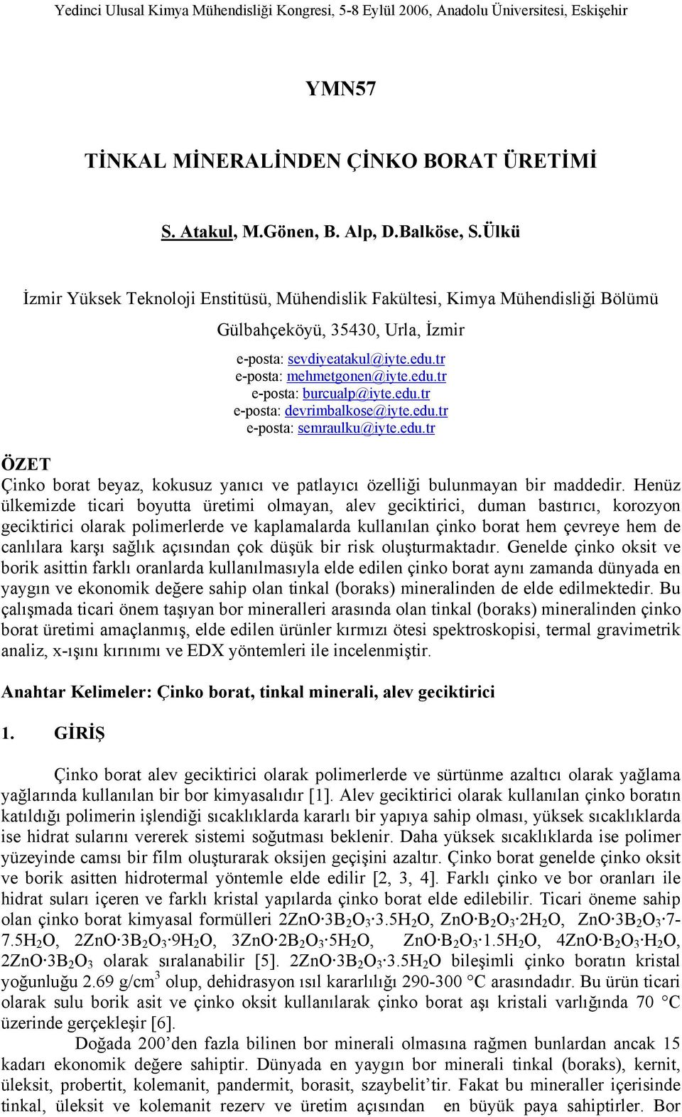 edu.tr e-posta: devrimbalkose@iyte.edu.tr e-posta: semraulku@iyte.edu.tr ÖZET Çinko borat beyaz, kokusuz yanıcı ve patlayıcı özelliği bulunmayan bir maddedir.