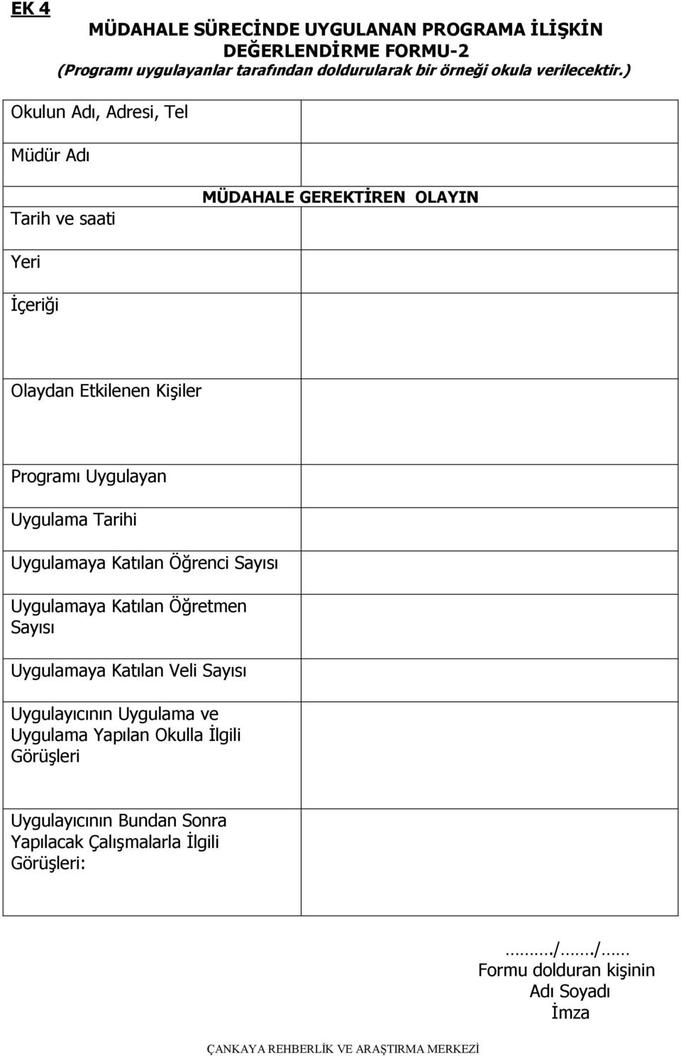 ) Okulun Adı, Adresi, Tel Müdür Adı Tarih ve saati MÜDAHALE GEREKTİREN OLAYIN Yeri İçeriği Olaydan Etkilenen Kişiler Programı Uygulayan Uygulama